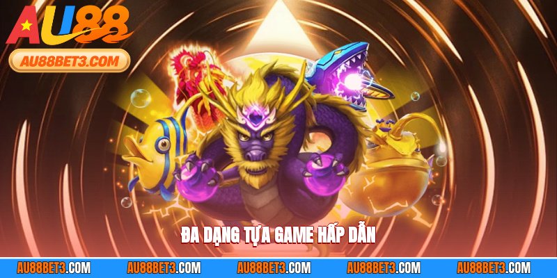 Đa dạng tựa game hấp dẫn