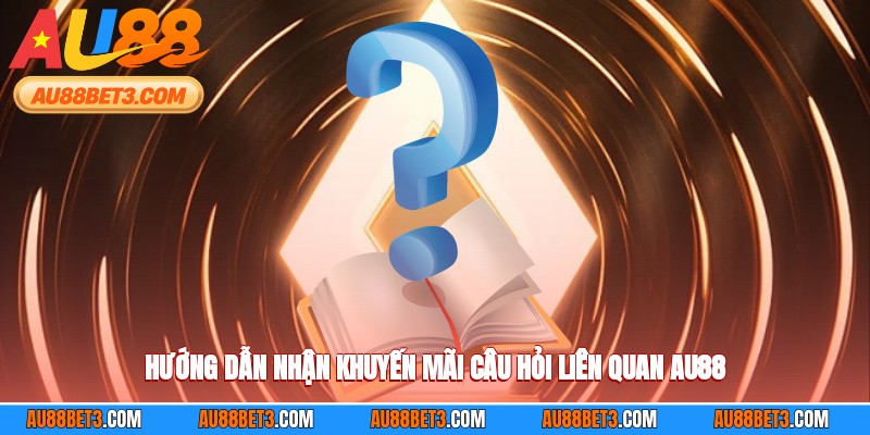 Hướng dẫn nhận khuyến mãi câu hỏi liên quan AU88