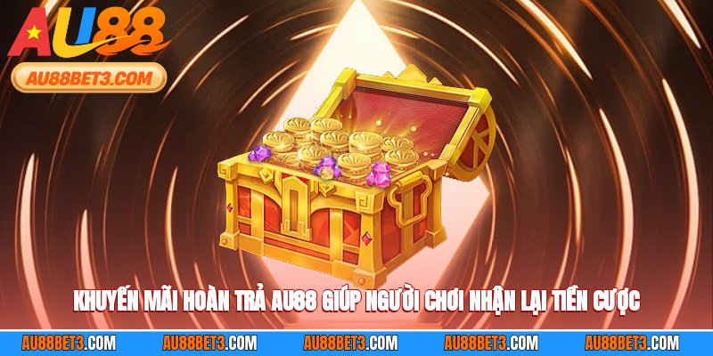 Khuyến mãi hoàn trả AU88 giúp người chơi nhận lại tiền cược