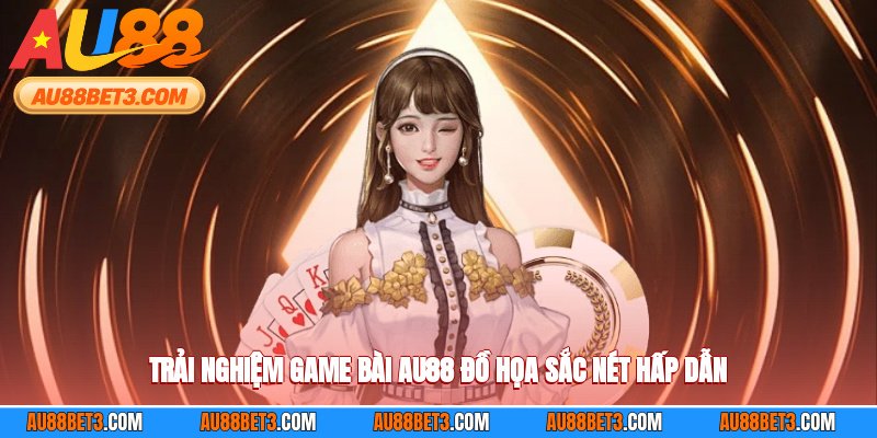 Trải nghiệm game bài AU88 đồ họa sắc nét hấp dẫn