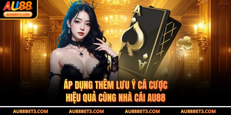 Áp dụng thêm lưu ý cá cược hiệu quả cùng nhà cái AU88