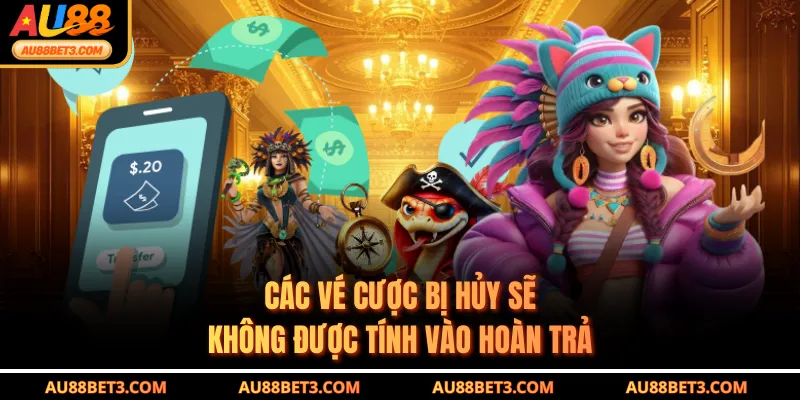 Các vé cược bị hủy sẽ không được tính vào hoàn trả